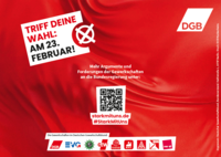 Ein roter Hintergrund mit dem Aufruf „Triff deine Wahl: Am 23. Februar!“. Ein QR-Code ist abgebildet, der zu weiteren Informationen und Forderungen der Gewerkschaften führt. Das Logo des Deutschen Gewerkschaftsbundes (DGB) ist in der oberen rechten Ecke zu sehen, und unten sind die Logos der verschiedenen Gewerkschaften des DGB aufgereiht.