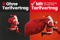 Kampagnenmotiv Tarifwende: Bild von 2 rennenden Weihnachtsmännern mit einem Geschenke-sack, der über die Schulter geworden wurde. Der erste Weihnachtsmann hat einen kleinen Ge-schänkesack. Darüber steht "Ohne Tarifvertrag.“ Der zweite Weihnachtsmann hat einen sehr großen Geschenkesack. Darüber steht "Mit Tarifvertrag - Mit Tarifvertrag ist mehr drin."